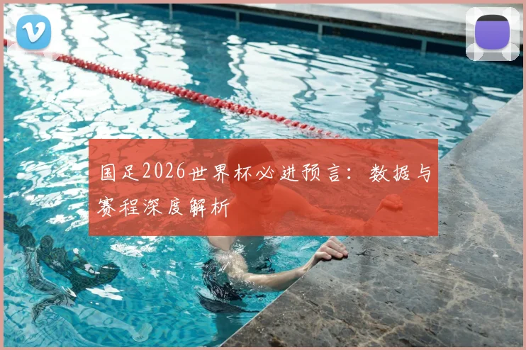 国足2026世界杯必进预言：数据与赛程深度解析