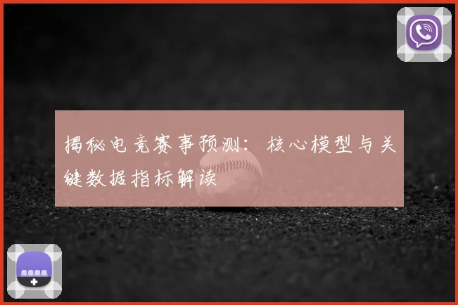 揭秘电竞赛事预测：核心模型与关键数据指标解读